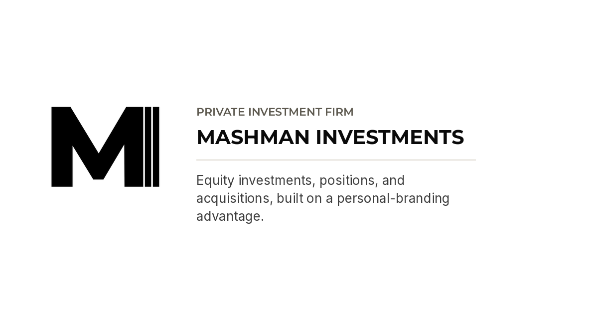 Mashman Investments: a private investment firm for equity investments, positions, and acquisitions, built on a personal branding advantage.